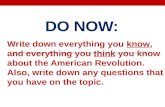 DO NOW: Write down everything you know, and everything you think you know about the American Revolution. Also, write down any questions that you have on.