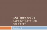 HOW AMERICANS PARTICIPATE IN POLITICS Chapter 5. Political Participation  All the activities in which citizens engage to influence the selection of political.
