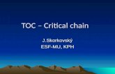 TOC – Critical chain J.Skorkovský ESF-MU, KPH TOC concisely I (see PWP presentation about TOC) origin: E.M.Goldratt, Jerusalem cost world throughput.