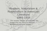 Realism, Naturalism & Regionalism in American Literature 1865-1914 "the smaller details of everyday life, things that are likely to happen between lunch.