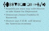 Republicans must stay with Hoover or take blame for Depression Democrats choose Franklin D. Roosevelt Hoover says F.D.R. will destroy the American economy.