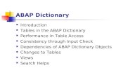 ABAP Dictionary Introduction Tables in the ABAP Dictionary Performance in Table Access Consistency through Input Check Dependencies of ABAP Dictionary.