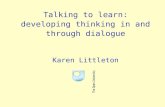 Talking to learn: developing thinking in and through dialogue Karen Littleton.