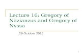 1 Lecture 16: Gregory of Nazianzus and Gregory of Nyssa 29 October 2015.