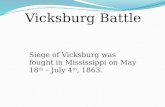 Vicksburg Battle Siege of Vicksburg was fought in Mississippi on May 18 th – July 4 th, 1863.