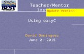 Teacher/Mentor Institute Using easyC David Dominguez June 2, 2015 Update Version.