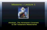 Missions – Lecture 1 Abraham, The Abrahamic Covenant & Old Testament Missionaries.