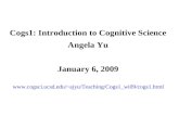 Cogs1: Introduction to Cognitive Science Angela Yu January 6, 2009 ajyu/Teaching/Cogs1_wi09/cogs1.html.