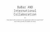 BaBar AND International Collaboration Or How David Leith carried out “an experiment within an experiment” and made possible the BaBar we know.