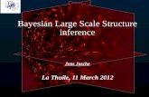J. Jasche, Bayesian LSS Inference Jens Jasche La Thuile, 11 March 2012 Bayesian Large Scale Structure inference.