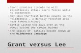 Grant versus Lee Grant promises Lincoln he will relentlessly attack Lee’s forces until he surrenders May 1864 the first battle erupts in the “Wilderness”,