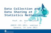 Data Collection and Data Sharing at Statistics Netherlands Prof. dr. Ger Snijkers * UNECE CES 2011- seminar I Geneva, 14 June 2011.