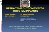 REFRACTIVE OUTCOMES WITH TORIC ICL IMPLANTS CHIEF AUTHOR: Dr. D.RAMAMURTHY CO – AUTHOR: Dr. R.CHITRA The authors have no financial interest in the subject.