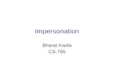 Impersonation Bharat Kadia CS-795. What is Impersonation ? Dictionary-: To assume the character or appearance of someone ASP.NET-: Impersonation is the.