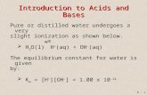 8 - 1 Introduction to Acids and Bases Pure or distilled water undergoes a very slight ionization as shown below.  H 2 O(l)H + (aq) + OH - (aq) The equilibrium.
