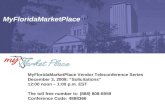MyFloridaMarketPlace MyFloridaMarketPlace Vendor Teleconference Series December 3, 2008: “Solicitations” 12:00 noon – 1:00 p.m. EST The toll free number.