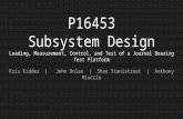 P16453 Subsystem Design Loading, Measurement, Control, and Test of a Journal Bearing Test Platform Kris Kidder | John Dolan | Shay Stanistreet | Anthony.