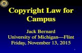 1 Jack Bernard University of Michigan—Flint Friday, November 13, 2015 Copyright Law for Campus.