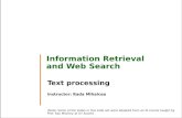 Information Retrieval and Web Search Text processing Instructor: Rada Mihalcea (Note: Some of the slides in this slide set were adapted from an IR course.
