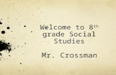 Welcome to 8 th grade Social Studies Mr. Crossman.