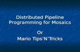Distributed Pipeline Programming for Mosaics Or Mario Tips’N’Tricks.