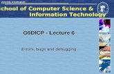 School of Computer Science & Information Technology G6DICP - Lecture 6 Errors, bugs and debugging.