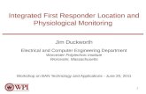 1 Integrated First Responder Location and Physiological Monitoring Jim Duckworth Electrical and Computer Engineering Department Worcester Polytechnic Institute.