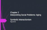 Pages 39-44 Chapter 2 Interpreting Social Problems: Aging Symbolic Interactionism.