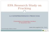 A COMPROMISED PROCESS EPA Research Study on Fracking Aedín McLoughlin B.Sc. Ph.D. Good Energies Alliance Ireland Presentation to Oireachtas members 5 th.