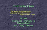 Introduction PA 544 Clinical Anatomy & Physiology Dr. Tony Serino “The nature of the body is the beginning of medical science.” Hippocrates ~350 B.C.E.