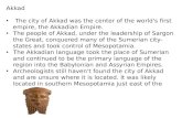 Akkad The city of Akkad was the center of the world's first empire, the Akkadian Empire. The people of Akkad, under the leadership of Sargon the Great,