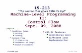Machine-Level Programming II: Control Flow Sept. 09, 2008 Topics Condition Codes Setting Testing Control Flow If-then-else Varieties of Loops Switch Statements.
