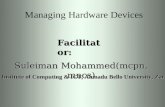 Managing Hardware Devices Facilitator: Suleiman Mohammed(mcpn, mncs) Institute of Computing & ICT, Ahmadu Bello University, Zaria.