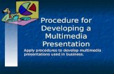Procedure for Developing a Multimedia Presentation Apply procedures to develop multimedia presentations used in business.