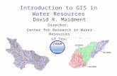 Introduction to GIS in Water Resources David R. Maidment Director, Center for Research in Water Resources University of Texas at Austin CRWR.