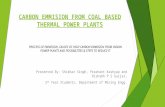CARBON EMMISION FROM COAL BASED THERMAL POWER PLANTS Presented By: Shikhar Singh, Prashant Kashyap and Rishabh P S Gurjar, 2 nd Year Students, Department.