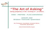 “The Art of Asking” -being prepared, in the “inviting in”, of others. THINK – PREPARE – PLAN CONFERENCE AUGUST. 2015 Brisbane / Townsville / Queensland.