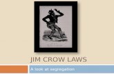 JIM CROW LAWS A look at segregation. After viewing this power point,  You should be able to:  Define what Jim Crow laws are  Identify the origins of.