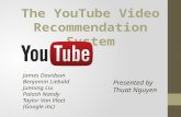 The YouTube Video Recommendation System James Davidson Benjamin Liebald Junning Liu Palash Nandy Taylor Van Vleet (Google inc) Presented by Thuat Nguyen.