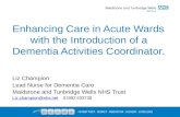 Enhancing Care in Acute Wards with the Introduction of a Dementia Activities Coordinator. Liz Champion Lead Nurse for Dementia Care Maidstone and Tunbridge.