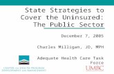 State Strategies to Cover the Uninsured: The Public Sector December 7, 2005 Charles Milligan, JD, MPH Adequate Health Care Task Force.