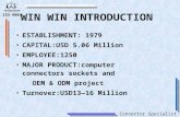 Connector Specialist @ Win Win ISO-9001 WIN WIN INTRODUCTION ESTABLISHMENT: 1979 CAPITAL:USD 5.06 Million EMPLOYEE:1250 MAJOR PRODUCT:computer connectors.
