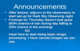 Announcements After lecture, adjourn to the observatory to start set-up for Dark Sky Observing night Forecast for Thursday doesn’t look good (60% chance.