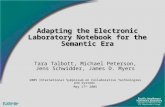 Adapting the Electronic Laboratory Notebook for the Semantic Era Tara Talbott, Michael Peterson, Jens Schwidder, James D. Myers 2005 International Symposium.