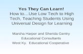 Yes They Can Learn! How to…Use Low Tech to High Tech, Teaching Students Using Universal Design for Learning Marsha Harper and Sherida Gentry Educational.
