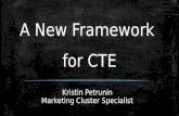 A New Framework for CTE Kristin Petrunin Marketing Cluster Specialist.