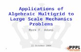 1 Mark F. Adams 22 October 2004 Applications of Algebraic Multigrid to Large Scale Mechanics Problems.