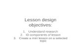 Lesson design objectives: 1.Understand research 2.ID components of lesson 3.Create a mini lesson on a selected topic.