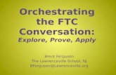 Orchestrating the FTC Conversation: Explore, Prove, Apply Brent Ferguson The Lawrenceville School, NJ BFerguson@Lawrenceville.org.