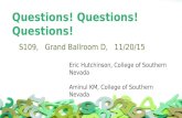 Questions! Questions! Questions! S109, Grand Ballroom D, 11/20/15 Eric Hutchinson, College of Southern Nevada Aminul KM, College of Southern Nevada.